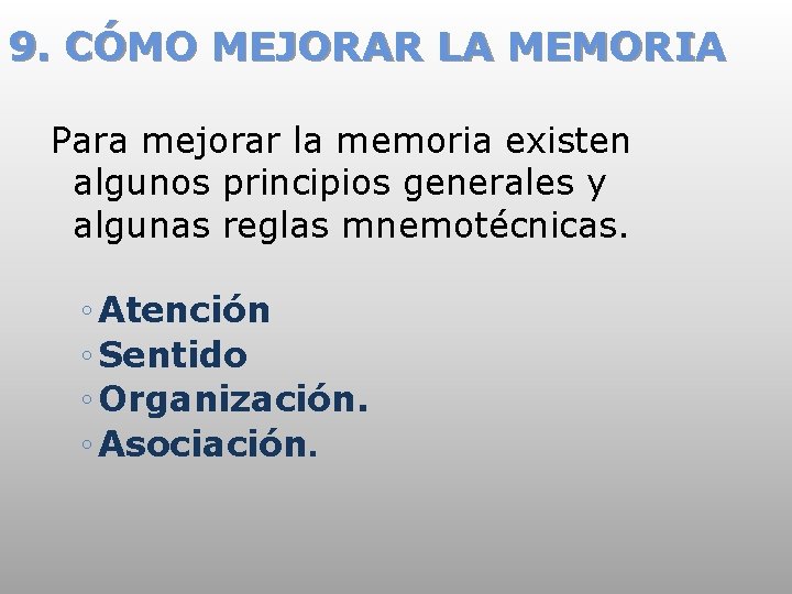 9. CÓMO MEJORAR LA MEMORIA Para mejorar la memoria existen algunos principios generales y