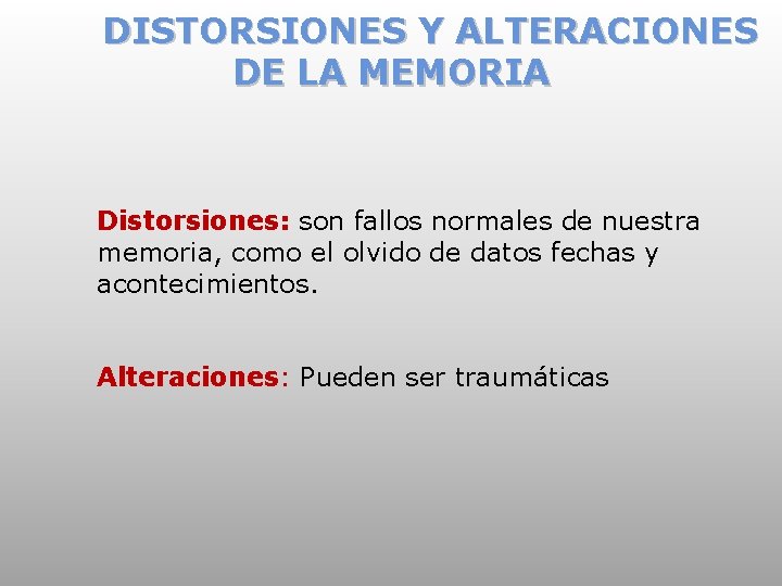 DISTORSIONES Y ALTERACIONES DE LA MEMORIA Distorsiones: son fallos normales de nuestra memoria, como