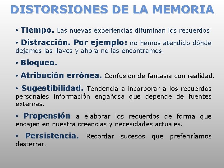 DISTORSIONES DE LA MEMORIA • Tiempo. Las nuevas experiencias difuminan los recuerdos • Distracción.