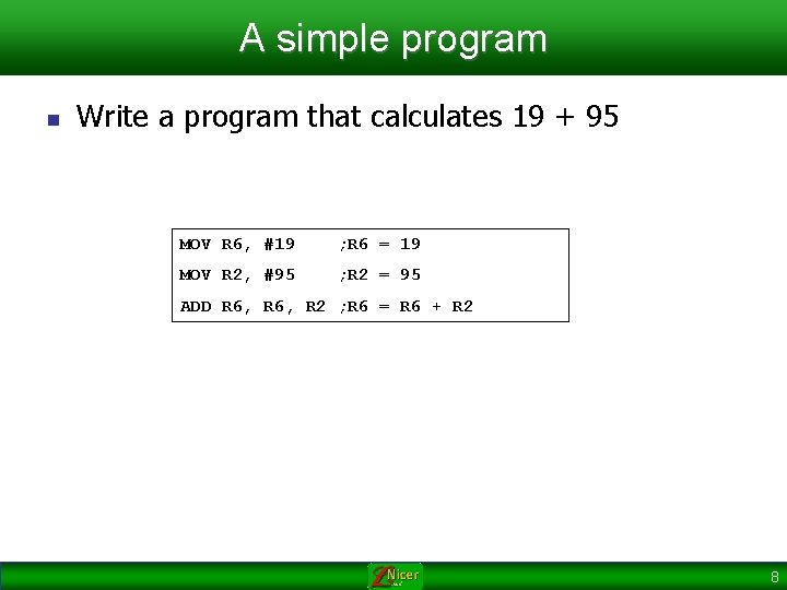 A simple program n Write a program that calculates 19 + 95 MOV R