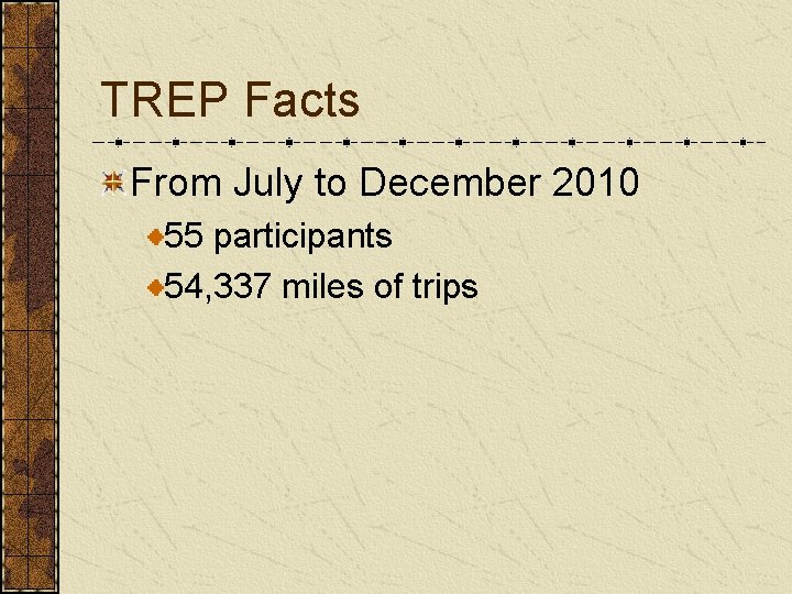 TREP Facts From July to December 2010 55 participants 54, 337 miles of trips