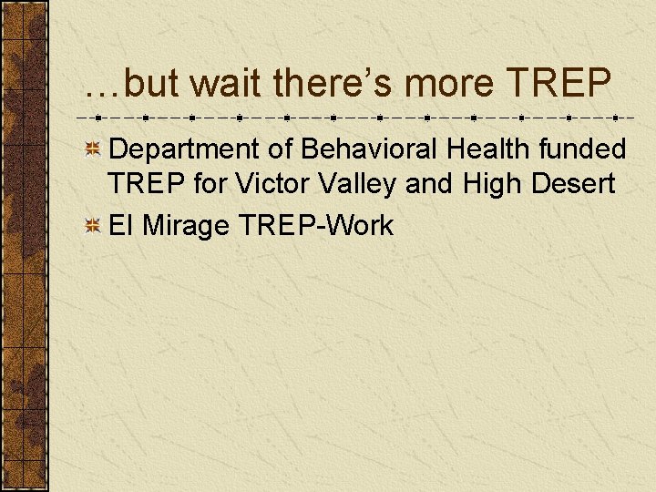 …but wait there’s more TREP Department of Behavioral Health funded TREP for Victor Valley