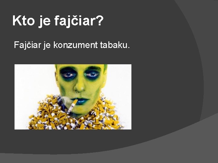 Kto je fajčiar? Fajčiar je konzument tabaku. 