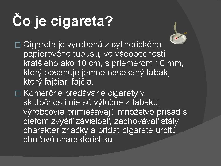 Čo je cigareta? Cigareta je vyrobená z cylindrického papierového tubusu, vo všeobecnosti kratšieho ako