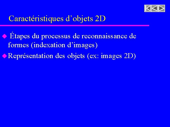 Caractéristiques d’objets 2 D u Étapes du processus de reconnaissance de formes (indexation d’images)