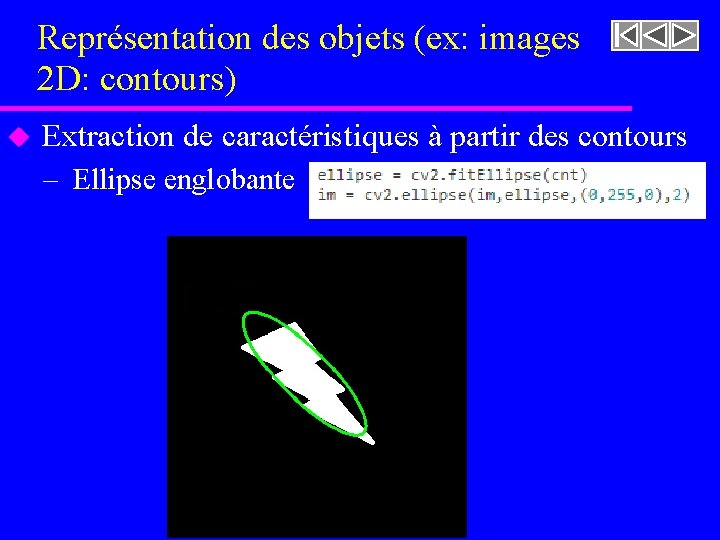 Représentation des objets (ex: images 2 D: contours) u Extraction de caractéristiques à partir