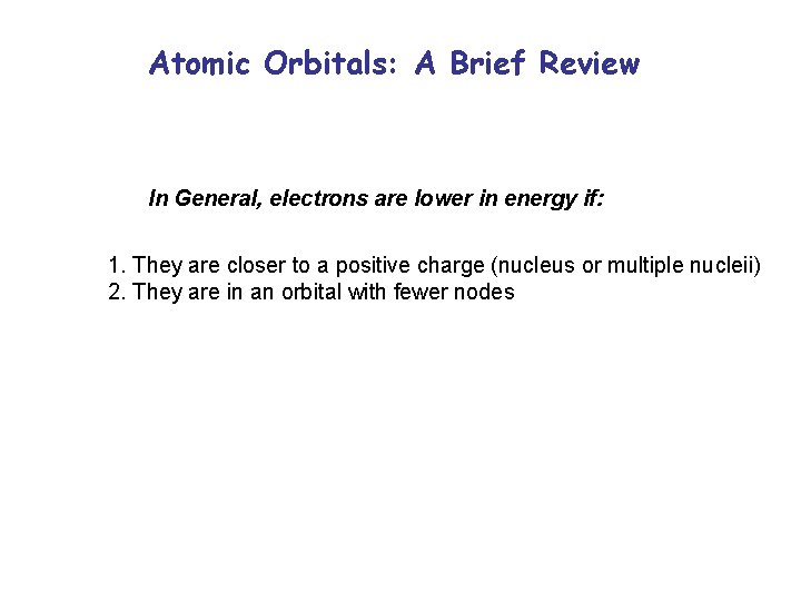 Atomic Orbitals: A Brief Review In General, electrons are lower in energy if: 1.