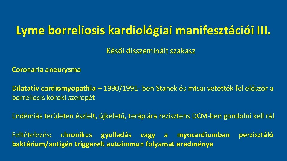 Lyme borreliosis kardiológiai manifesztációi III. . Késői disszeminált szakasz Coronaria aneurysma Dilatatív cardiomyopathia –