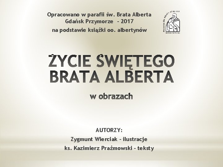 Opracowano w parafii św. Brata Alberta Gdańsk Przymorze - 2017 na podstawie książki oo.