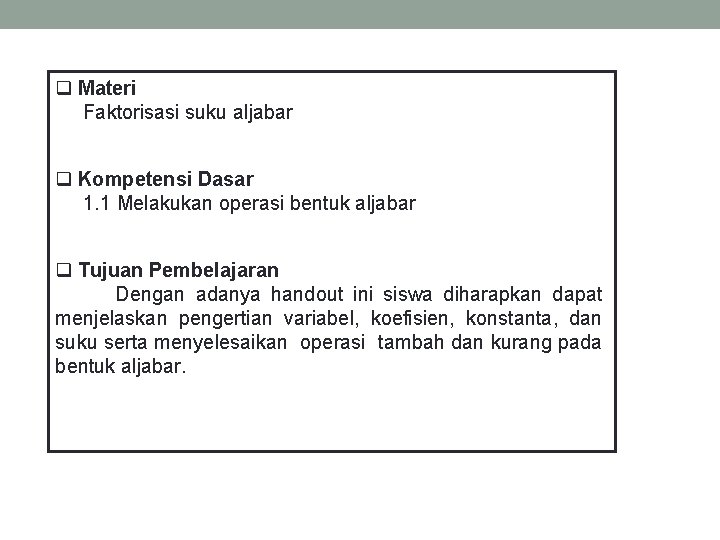 q Materi Faktorisasi suku aljabar q Kompetensi Dasar 1. 1 Melakukan operasi bentuk aljabar