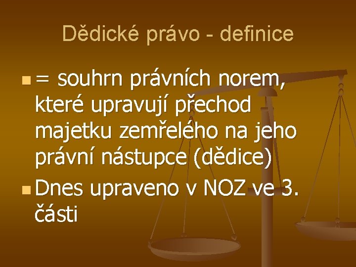 Dědické právo - definice n = souhrn právních norem, které upravují přechod majetku zemřelého