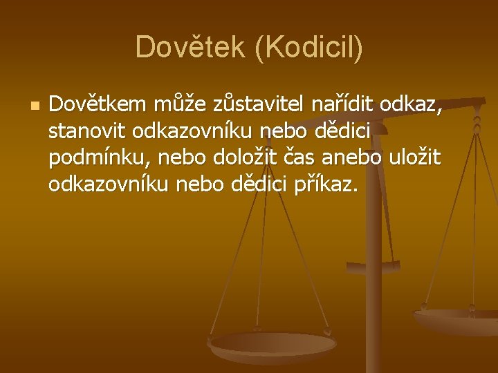 Dovětek (Kodicil) n Dovětkem může zůstavitel nařídit odkaz, stanovit odkazovníku nebo dědici podmínku, nebo