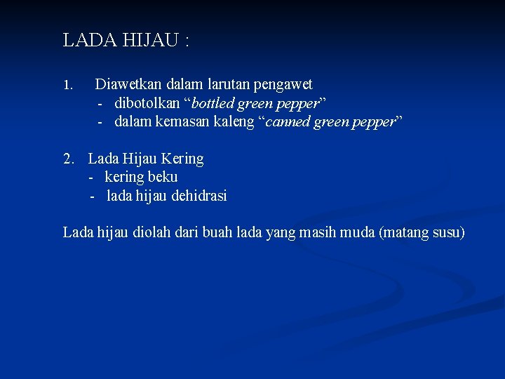 LADA HIJAU : 1. Diawetkan dalam larutan pengawet - dibotolkan “bottled green pepper” -