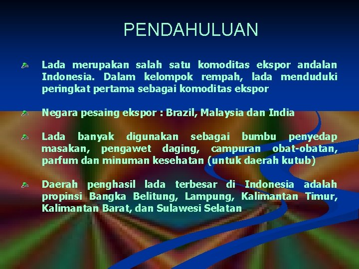 PENDAHULUAN Lada merupakan salah satu komoditas ekspor andalan Indonesia. Dalam kelompok rempah, lada menduduki