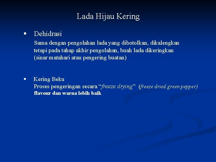 Lada Hijau Kering § Dehidrasi Sama dengan pengolahan lada yang dibotolkan, dikalengkan tetapi pada