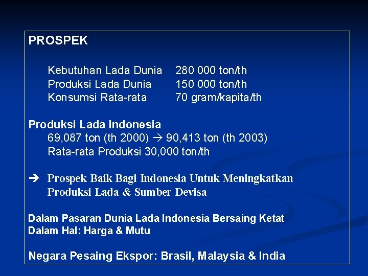 PROSPEK Kebutuhan Lada Dunia Produksi Lada Dunia Konsumsi Rata-rata 280 000 ton/th 150 000