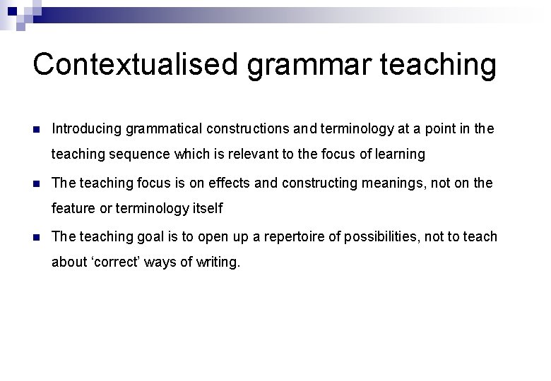 Contextualised grammar teaching n Introducing grammatical constructions and terminology at a point in the