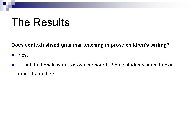 The Results Does contextualised grammar teaching improve children’s writing? n Yes… n … but