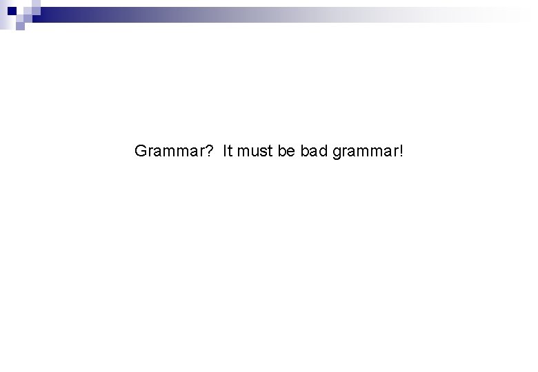 Grammar? It must be bad grammar! 