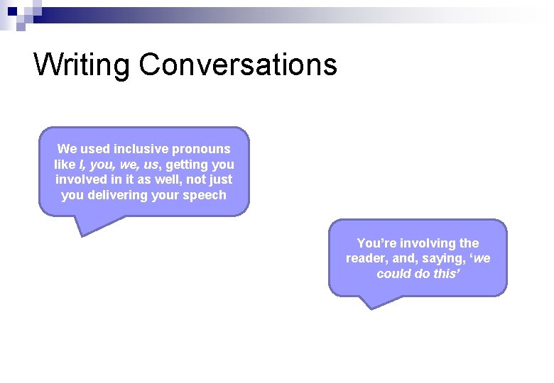 Writing Conversations We used inclusive pronouns like I, you, we, us, getting you involved