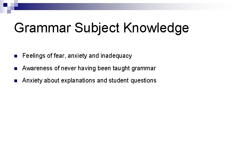 Grammar Subject Knowledge n Feelings of fear, anxiety and inadequacy n Awareness of never