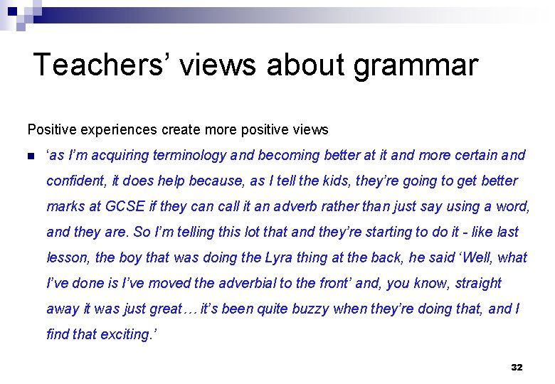 Teachers’ views about grammar Positive experiences create more positive views n ‘as I’m acquiring