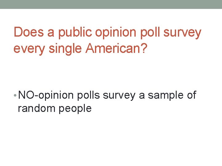 Does a public opinion poll survey every single American? • NO-opinion polls survey a