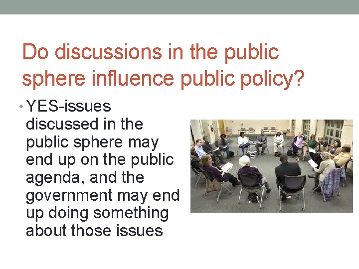 Do discussions in the public sphere influence public policy? • YES-issues discussed in the