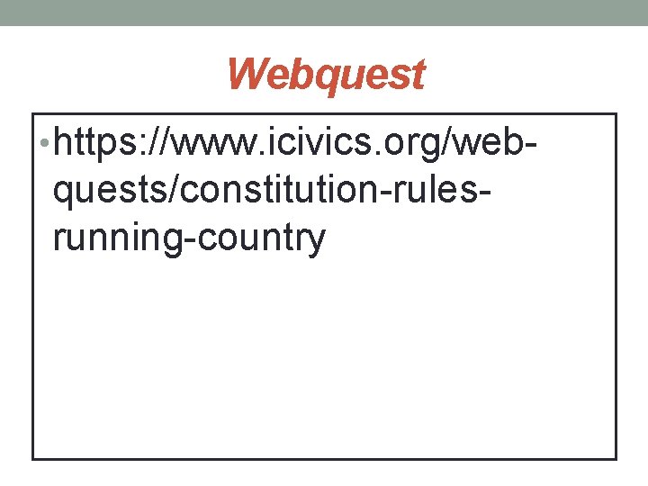 Webquest • https: //www. icivics. org/web- quests/constitution-rulesrunning-country 