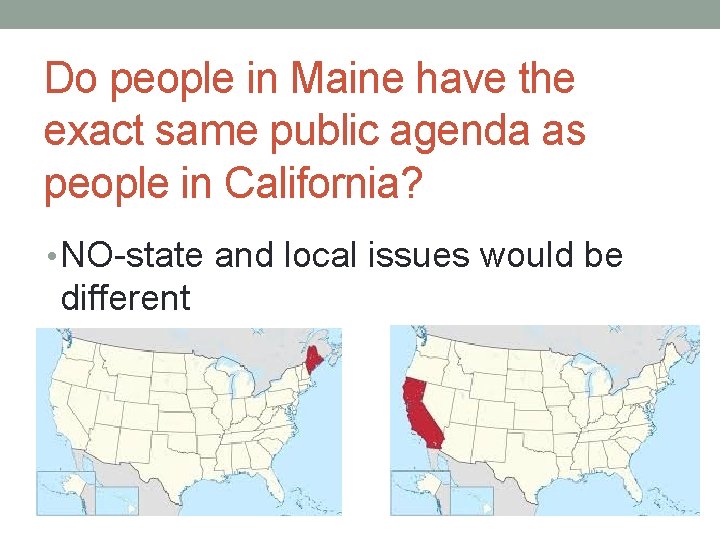 Do people in Maine have the exact same public agenda as people in California?