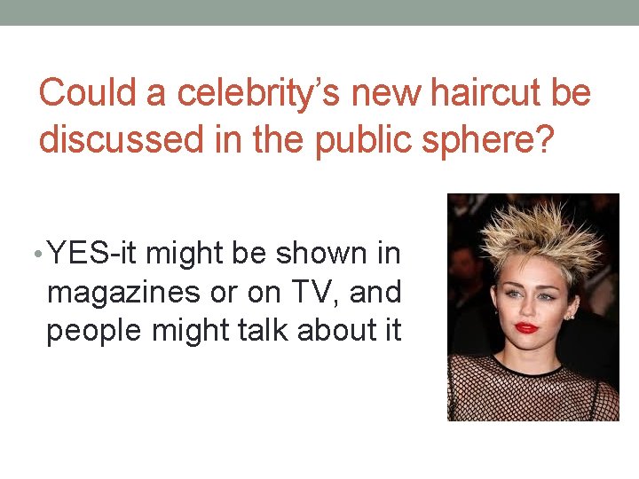 Could a celebrity’s new haircut be discussed in the public sphere? • YES-it might