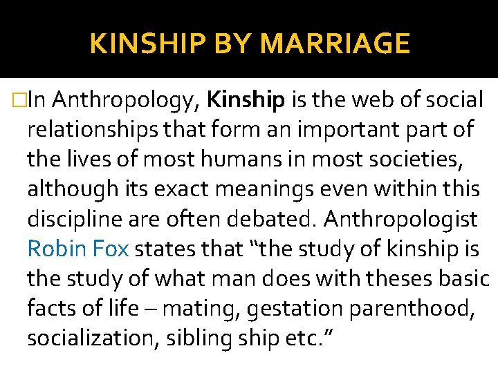 KINSHIP BY MARRIAGE �In Anthropology, Kinship is the web of social relationships that form