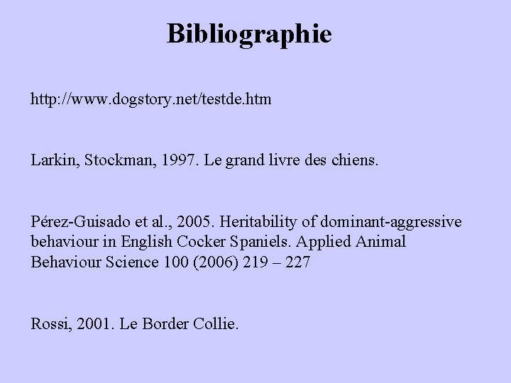 Bibliographie http: //www. dogstory. net/testde. htm Larkin, Stockman, 1997. Le grand livre des chiens.