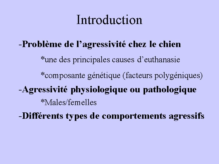 Introduction -Problème de l’agressivité chez le chien *une des principales causes d’euthanasie *composante génétique