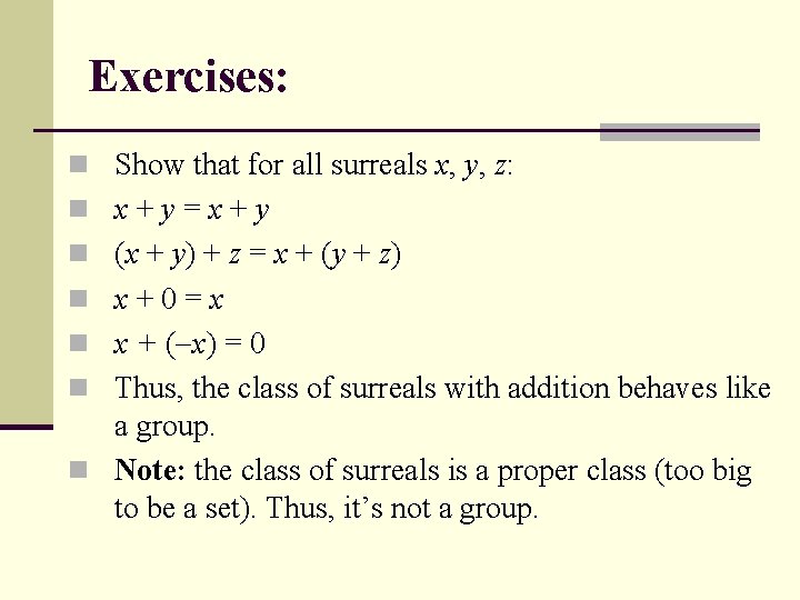 Exercises: n Show that for all surreals x, y, z: n x+y=x+y n (x