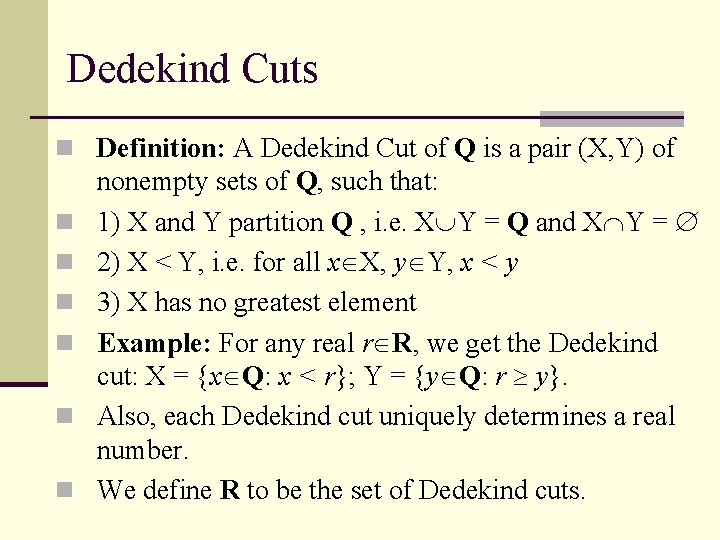 Dedekind Cuts n Definition: A Dedekind Cut of Q is a pair (X, Y)