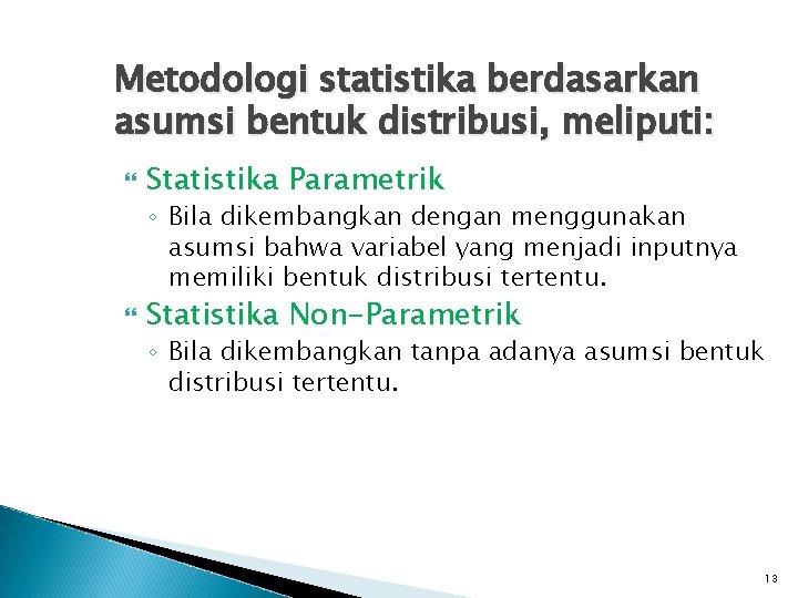 Metodologi statistika berdasarkan asumsi bentuk distribusi, meliputi: Statistika Parametrik ◦ Bila dikembangkan dengan menggunakan