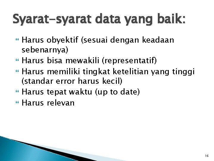 Syarat-syarat data yang baik: Harus obyektif (sesuai dengan keadaan sebenarnya) Harus bisa mewakili (representatif)