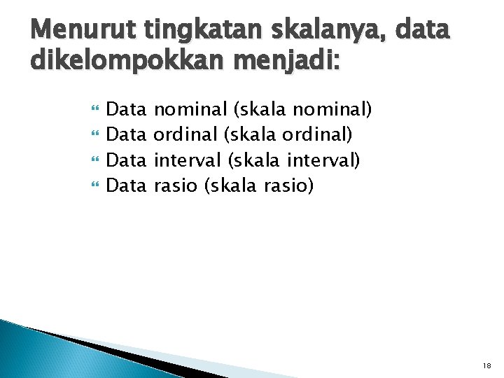 Menurut tingkatan skalanya, data dikelompokkan menjadi: Data nominal (skala nominal) ordinal (skala ordinal) interval