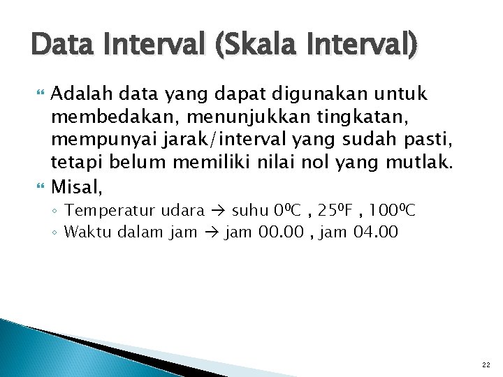 Data Interval (Skala Interval) Adalah data yang dapat digunakan untuk membedakan, menunjukkan tingkatan, mempunyai
