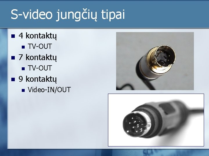 S-video jungčių tipai n 4 kontaktų n n 7 kontaktų n n TV-OUT 9