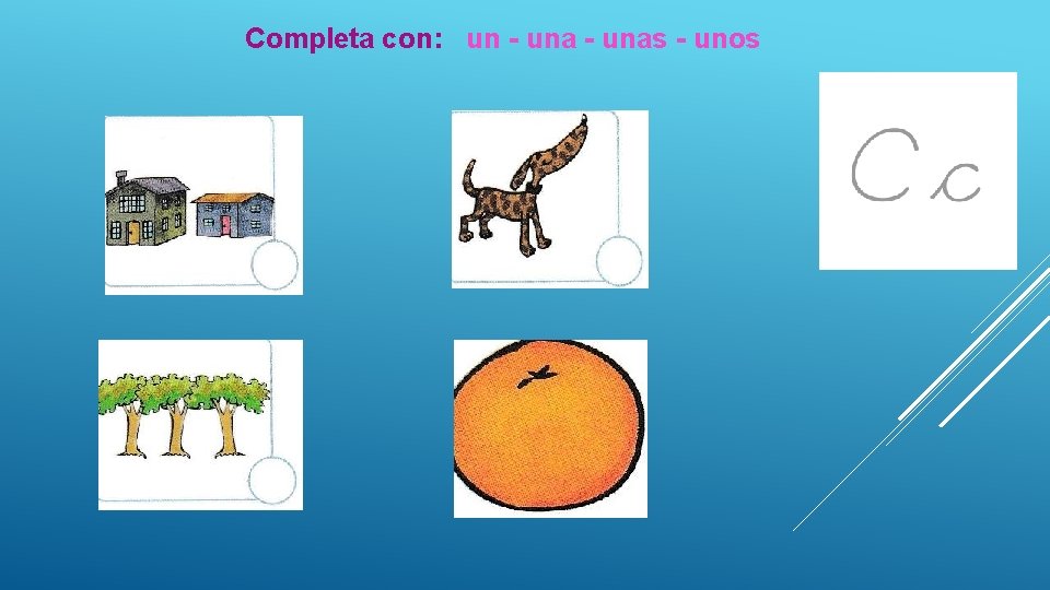 Completa con: un - unas - unos 