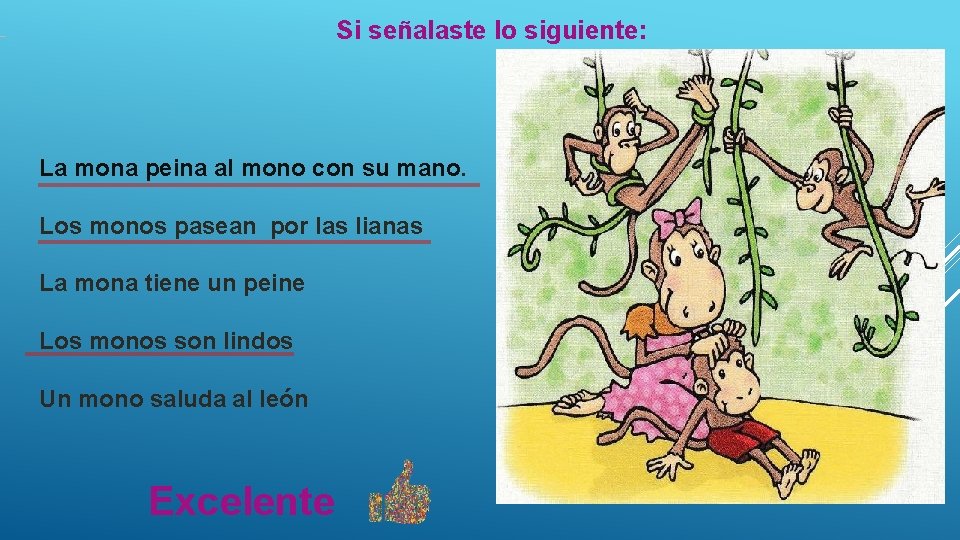 Si señalaste lo siguiente: La mona peina al mono con su mano. Los monos