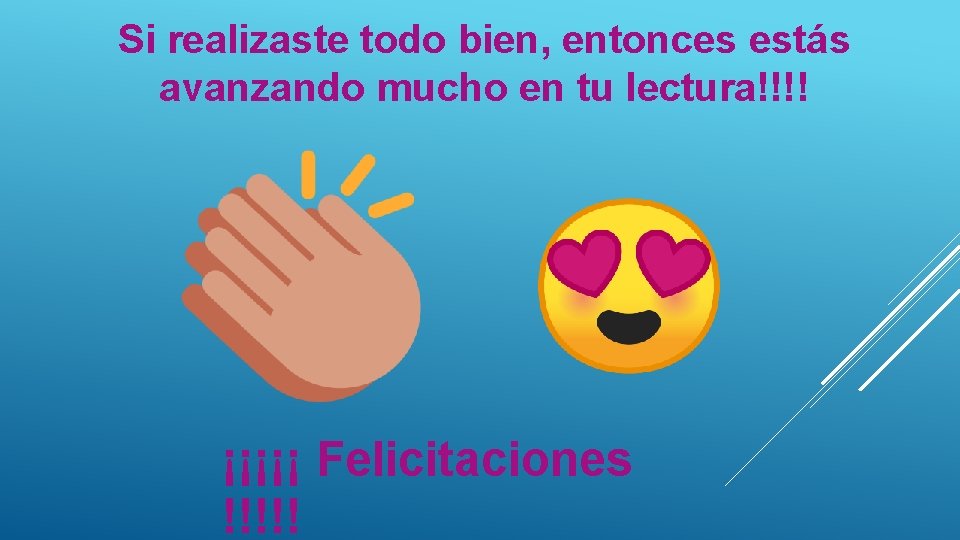 Si realizaste todo bien, entonces estás avanzando mucho en tu lectura!!!! ¡¡¡¡¡ Felicitaciones !!!!!