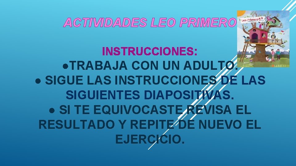 ACTIVIDADES LEO PRIMERO INSTRUCCIONES: ●TRABAJA CON UN ADULTO. ● SIGUE LAS INSTRUCCIONES DE LAS