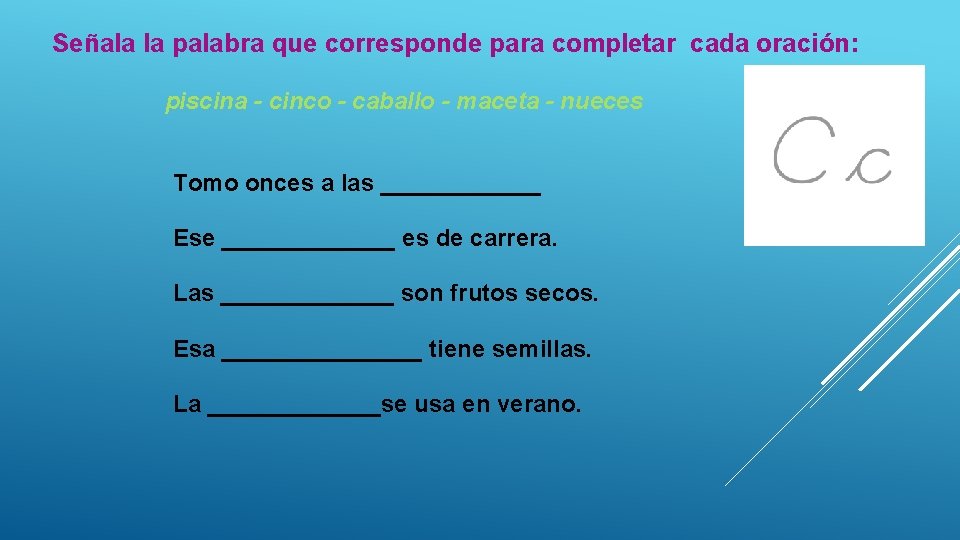 Señala la palabra que corresponde para completar cada oración: piscina - cinco - caballo