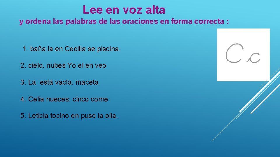 Lee en voz alta y ordena las palabras de las oraciones en forma correcta