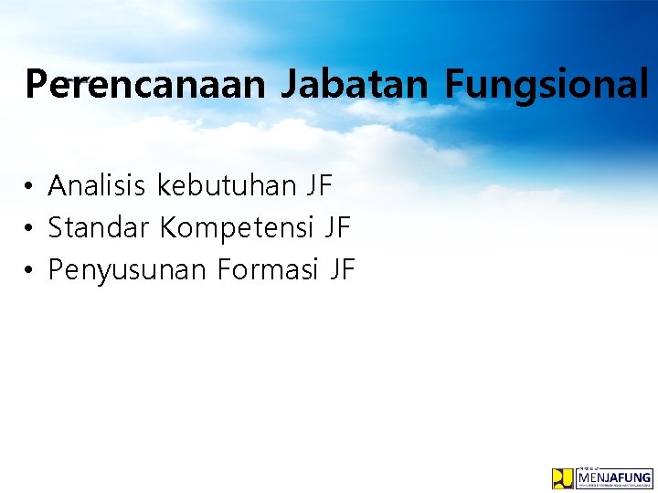 Perencanaan Jabatan Fungsional • Analisis kebutuhan JF • Standar Kompetensi JF • Penyusunan Formasi