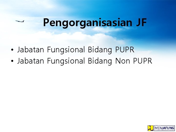 Pengorganisasian JF • Jabatan Fungsional Bidang PUPR • Jabatan Fungsional Bidang Non PUPR 