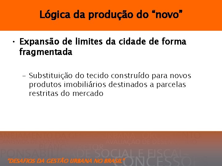 Lógica da produção do “novo” • Expansão de limites da cidade de forma fragmentada